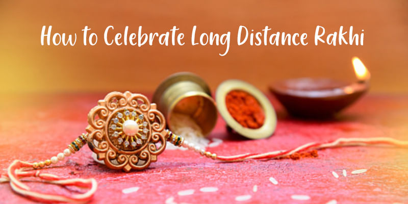 How to Celebrate Long Distance Rakhi